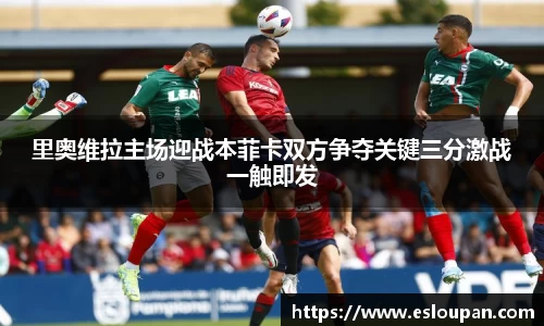 里奥维拉主场迎战本菲卡双方争夺关键三分激战一触即发