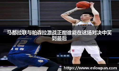 马都拉联与帕森拉激战正酣谁能在这场对决中笑到最后