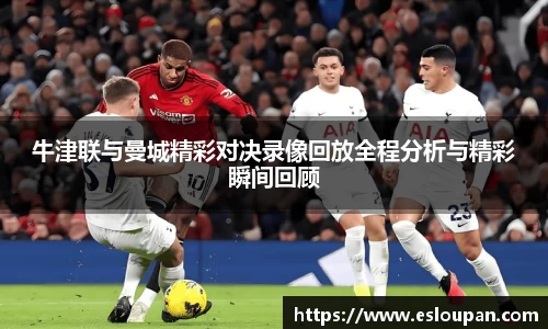 牛津联与曼城精彩对决录像回放全程分析与精彩瞬间回顾